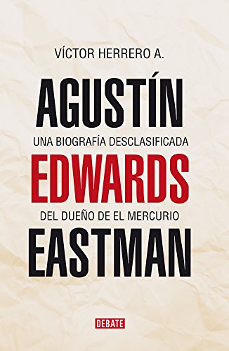 Agustín Edwards Eastman: Una biografía desclasificada de el dueño de El Mercurio (Spanish Edition) - Click to Buy