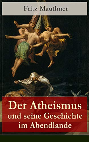 Der Atheismus und seine Geschichte im Abendlande: Geschichte Gottes + Pelagianische und manichäische Ketzerei + Geschichte des Teufels + Abu Bekr ibn Tophail ... Eckhart + Hexenreligion... (German Edition) - Click to Buy
