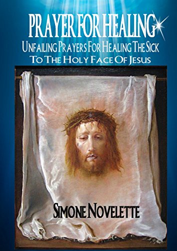 Prayer For Healing: Unfailing Prayers For Healing The Sick To The Holy Face Of Jesus