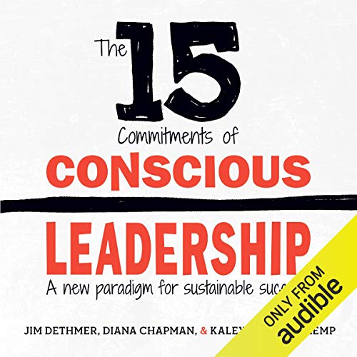 The 15 Commitments of Conscious Leadership: A New Paradigm for Sustainable Success
