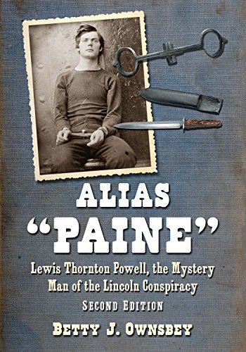 Alias "Paine": Lewis Thornton Powell, the Mystery Man of the Lincoln Conspiracy, 2d ed. - Click to Buy