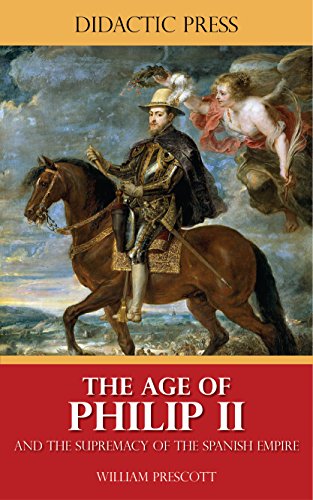The Age of Philip II and the Supremacy of the Spanish Empire (Illustrated) - Click to Buy