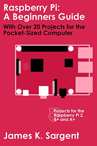 Raspberry Pi: A Beginners Guide with Over 20 Projects for the Pocket-Sized Computer: Projects for the Raspberry Pi 2, B+ and A+ (The Raspberry Pi for Beginners Series) - Click to Buy