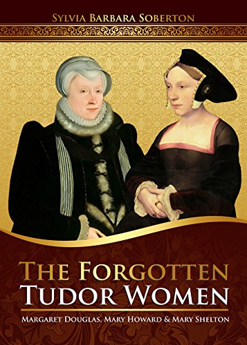 The Forgotten Tudor Women: Margaret Douglas, Mary Howard & Mary Shelton - Click to Buy