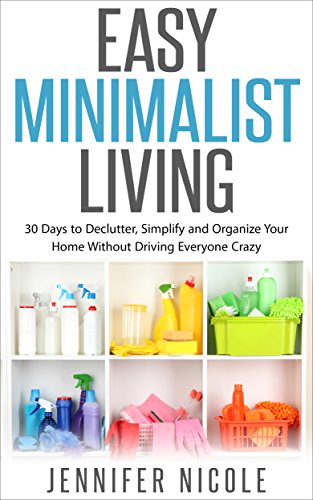Easy Minimalist Living: 30 Days to Declutter, Simplify and Organize Your Home Without Driving Everyone Crazy