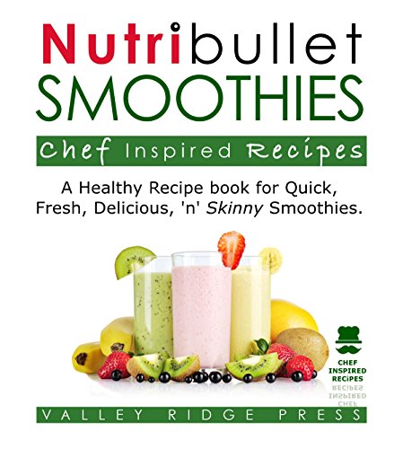 Nutribullet Smoothies Chef Inspired Recipes: A Healthy Recipe Book for Easy, Delicious & Tasty Smoothies.