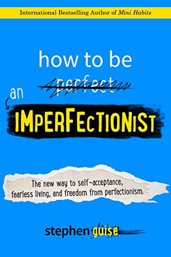 How to Be an Imperfectionist: The New Way to Self-Acceptance, Fearless Living, and Freedom from Perfectionism - Click to Buy