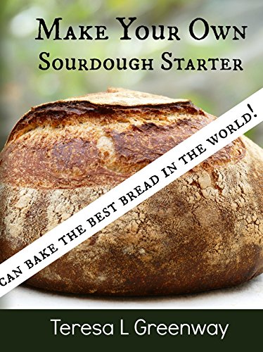 Make Your Own Sourdough Starter: Capture and Harness the Wild Yeast