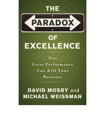 [ The Paradox of Excellence: How Great Performance Can Kill Your Business Mosby, David ( Author ) ] { Paperback } 2005 - Click to Buy