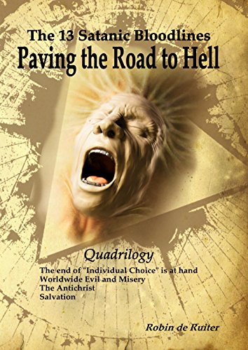 The 13 Satanic Bloodlines - Paving the Road to Hell (QUADRILOGY): 4 BOOKS IN 1 VOLUME: The End of Individual Choice is at Hand - Worldwide Evil and Misery - The Antichrist - Salvation