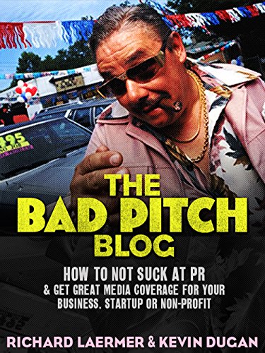 The Bad Pitch Blog: How To Not Suck at PR & Get Great Media Coverage For Your Business, Startup, or Non-profit (English Edition)