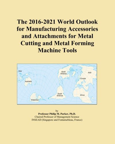 The 2016-2021 World Outlook for Manufacturing Accessories and Attachments for Metal Cutting and Metal Forming Machine Tools - Click to Buy