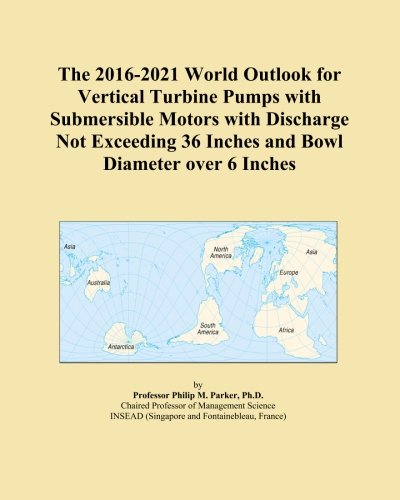 The 2016-2021 World Outlook for Vertical Turbine Pumps with Submersible Motors with Discharge Not Exceeding 36 Inches and Bowl Diameter over 6 Inches - Click to Buy