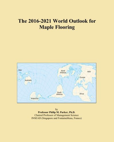 The 2016-2021 World Outlook for Maple Flooring - Click to Buy