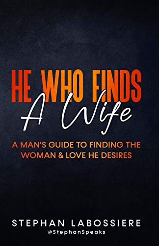 He Who Finds A Wife: A Man's Guide To Finding The Woman & Love He Desires - Click to Buy