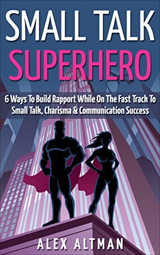 Small Talk Superhero: 6 Ways To Build Rapport, Develop Communication Skills, Charisma & Learn How To Talk To Anyone (Relationship and Dating Advice for Men Book 5) - Click to Buy