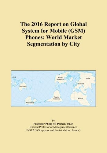 The 2016 Report on Global System for Mobile (GSM) Phones: World Market Segmentation by City