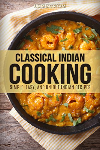 Classical Indian Cooking: Simple, Easy, and Unique Indian Recipes (Indian Cookbook, Indian Recipes, Indian Cooking, Indian Food, Easy Indian Cooking, Easy Indian Cookbook, Easy Indian Recipes Book 1) - Click to Buy