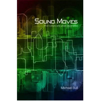 [(Sound Moves: iPod Culture and Urban Experience)] [Author: Michael Bull] published on (January, 2008) - Click to Buy