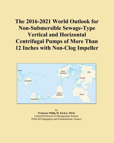 The 2016-2021 World Outlook for Non-Submersible Sewage-Type Vertical and Horizontal Centrifugal Pumps of More Than 12 Inches with Non-Clog Impeller - Click to Buy