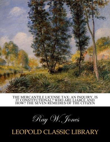 the Mercantile license tax: an inquiry. Is it constitutional? Who are liable and how? The seven remedies of the citizen