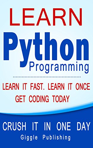 Python: Learn Python Programming - CRUSH IT IN ONE DAY! Learn It Fast. Learn It Once. Get Coding Today (Python Language, Python Course, Python Programming, Python Coding) - Click to Buy