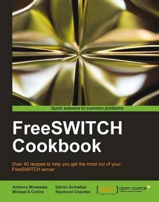 [(FreeSwitch Cookbook * * )] [Author: Anthony Minessale] [Feb-2012]