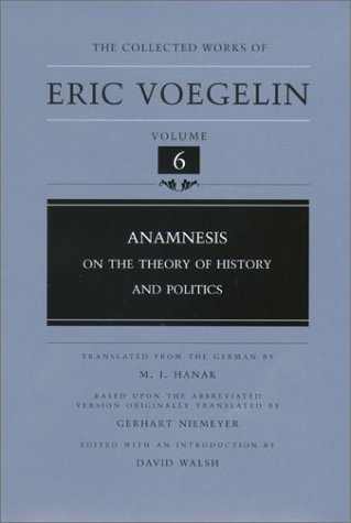 Anamnesis: On the Theory of History and Politics (Collected Works of Eric Voegelin, Volume 6) 1st edition by Eric Voegelin (2002) Hardcover