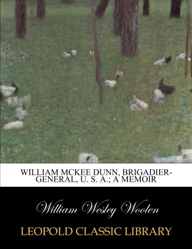William McKee Dunn, Brigadier-General, U. S. A.; a memoir - Click to Buy
