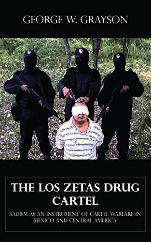 The Los Zetas Drug Cartel - Sadism as an Instrument of Cartel Warfare in Mexico and Central America - Click to Buy