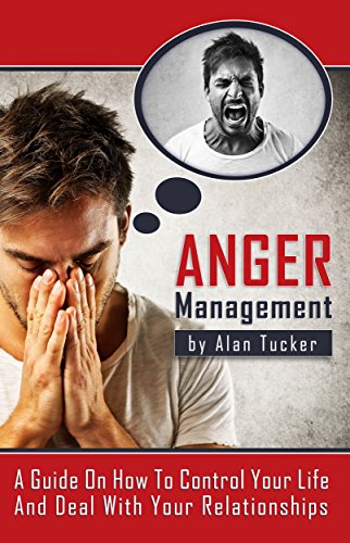 Anger Management: A Guide On How To Control Your Life And Deal With Your Relationships (English Edition) - Click to Buy