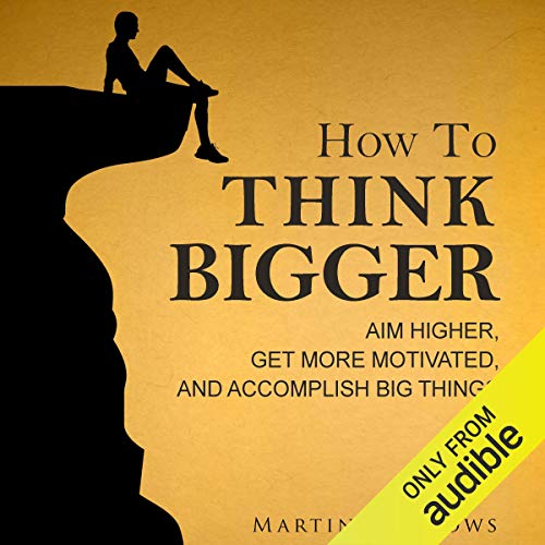 How to Think Bigger: Aim Higher, Get More Motivated, and Accomplish Big Things - Click to Buy