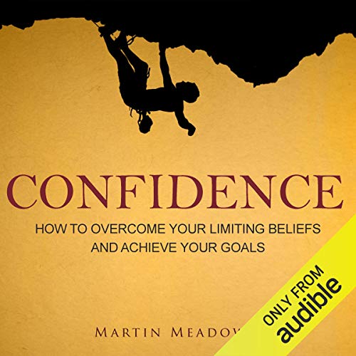 Confidence: How to Overcome Your Limiting Beliefs and Achieve Your Goals - Click to Buy