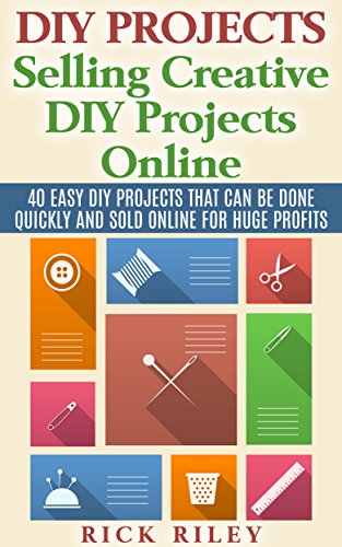 DIY Projects: Selling Creative DIY Projects Online: 40 Easy DIY Projects That Can Be Done Quickly And Sold Online For Huge Profits (Selling DIY Projects, Making Money Online Book 1) - Click to Buy