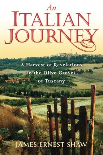 An Italian Journey ~ A Harvest of Revelations in the Olive Groves of Tuscany ~ A Pretty Girl, Seven Tuscan Farmers, and a Roberto Rossellini Film ~ Bella Scoperta by James Ernest Shaw(1905-07-04) - Click to Buy