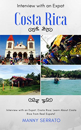 Interview with an Expat: Costa Rica, Learn About Costa Rica from Real Expats!: Expatriate and Escape the Rat Race! An Expat Fever™ Series Book - Click to Buy
