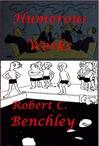 Robert C. Benchley Complete Humorous Essays Anthologies (Illustrated), Love Conquers All Of All Things