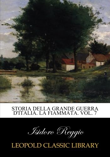 Storia della grande guerra d'Italia. La fiammata. Vol. 7 - Click to Buy