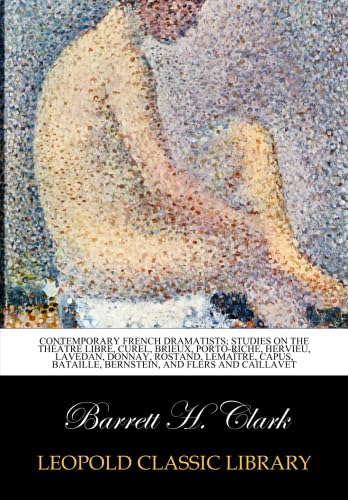 Contemporary French dramatists; studies on the Théâtre libre, Curel, Brieux, Porto-Riche, Hervieu, Lavedan, Donnay, Rostand, Lemaître, Capus, Bataille, Bernstein, and Flers and Caillavet - Click to Buy