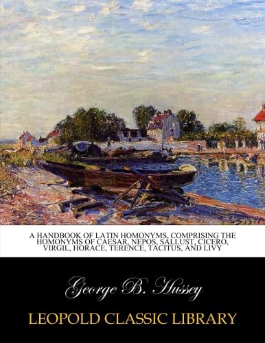 A handbook of Latin homonyms, comprising the homonyms of Caesar, Nepos, Sallust, Cicero, Virgil, Horace, Terence, Tacitus, and Livy (Latin Edition) - Click to Buy