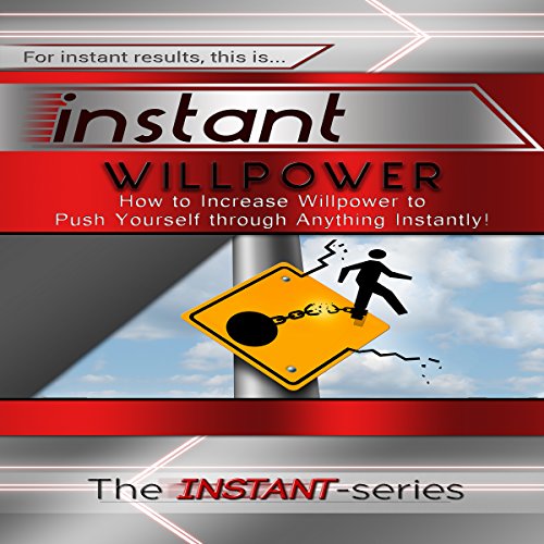 Instant Willpower: How to Increase Willpower to Push Yourself Through Anything Instantly!: INSTANT Series