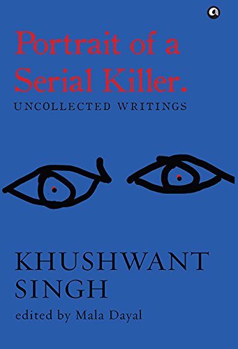 Portrait of a Serial Killer: Uncollected Writings: Uncollected Writings: Khushwant Singh (English Edition) - Click to Buy