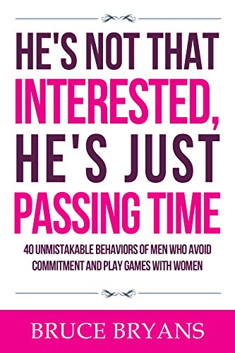 He’s Not That Interested, He’s Just Passing Time: 40 Unmistakable Behaviors of Men Who Avoid Commitment and Play Games with Women (Smart Dating Books for Women) (English Edition)