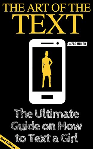 The Art of the Text: The Ultimate Guide on How to Text a Girl (2nd Edition Book) (How to Get a Girlfriend)