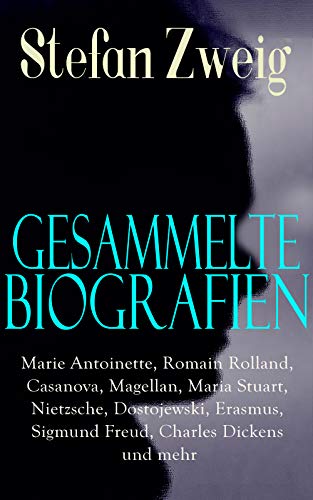 Gesammelte Biografien: Marie Antoinette, Romain Rolland, Casanova, Magellan, Maria Stuart, Nietzsche, Dostojewski, Erasmus, Sigmund Freud, Charles Dickens ... Fouché, Tolstoi, Rilke... (German Edition) - Click to Buy