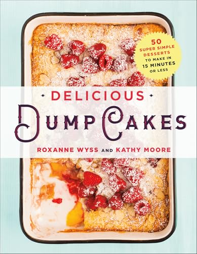 Delicious Dump Cakes: 50 Super Simple Desserts to Make in 15 Minutes or Less - Click to Buy