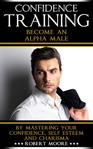 CONFIDENCE: Confidence Training - Become An Alpha Male by Mastering Your Confidence, Self Esteem & Charisma (Social anxiety, Confidence building, Confident, ... for men, Attract women, Confidence men) - Click to Buy