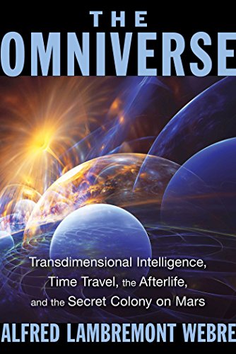 The Omniverse: Transdimensional Intelligence, Time Travel, the Afterlife, and the Secret Colony on Mars - Click to Buy