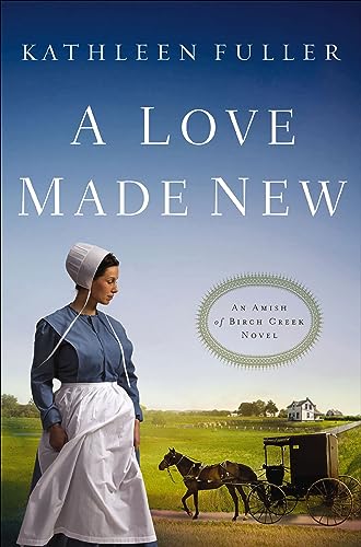 A Love Made New (An Amish of Birch Creek Novel Book 3) - Click to Buy