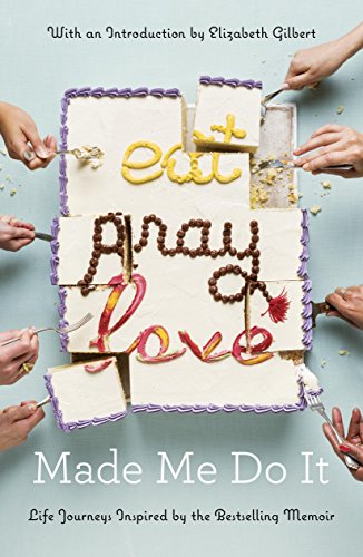 Eat Pray Love Made Me Do It: Life Journeys Inspired by the Bestselling Memoir - Click to Buy